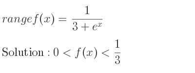 The range of f(x)= 1/(3+e^x) is 0<f(x)< 1/3